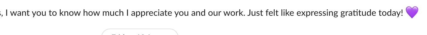 Client message: I want you to know how much I appreciate you and our work. Just felt like expressing gratitude today.